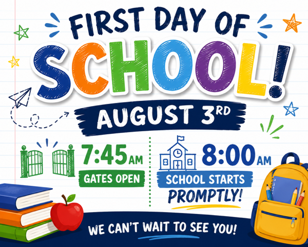 First Day of School — August 3rd. Gates open 7:45 AM, school starts 8:00 AM promptly.